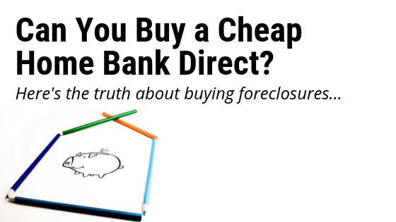 Can you buy a cheap home direct from a bank?